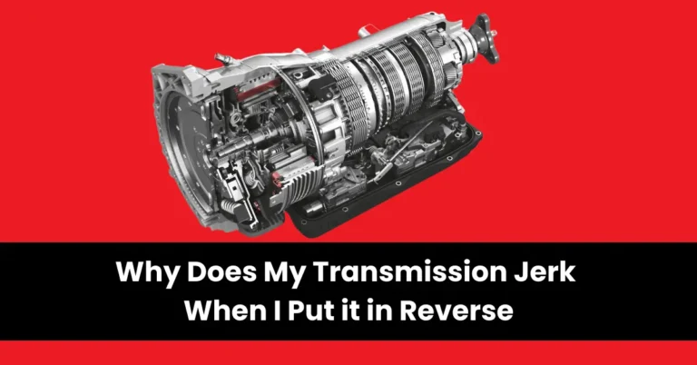 why does my transmission jerk when i put it in reverse | wheels mansion